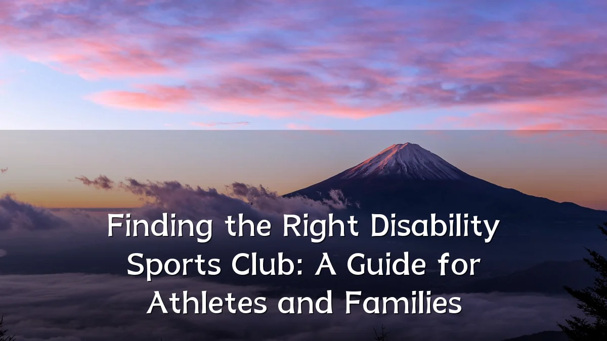 Finding the Right Disability Sports Club: A Guide for Athletes and Families