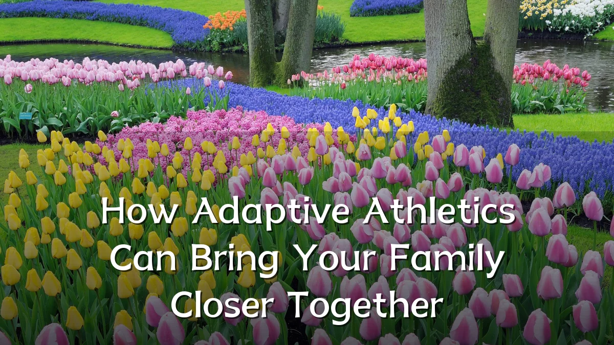 How Adaptive Athletics Can Bring Your Family Closer Together