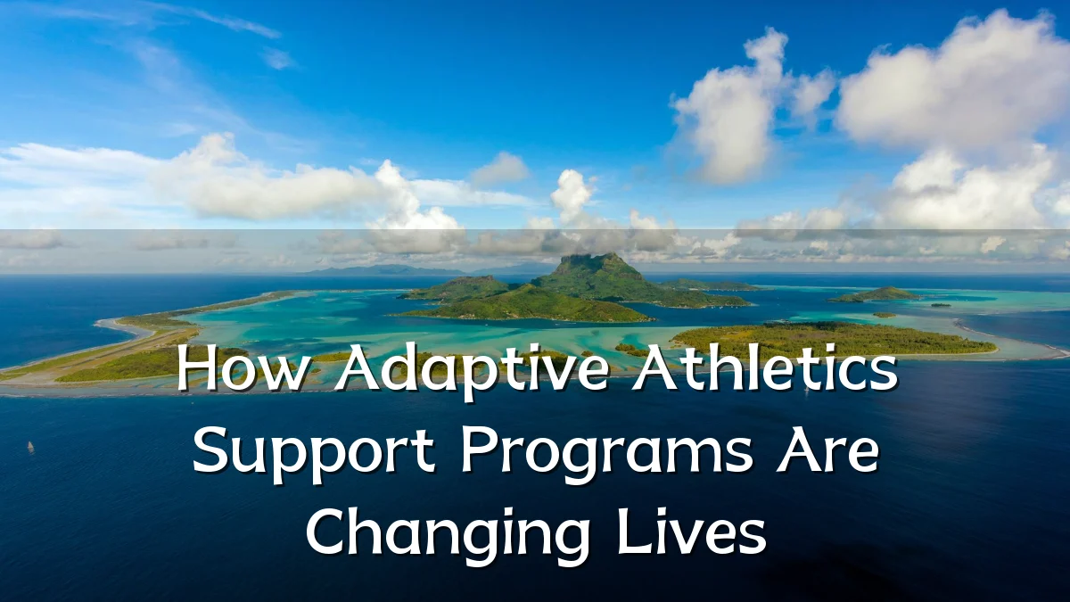 How Adaptive Athletics Support Programs Are Changing Lives