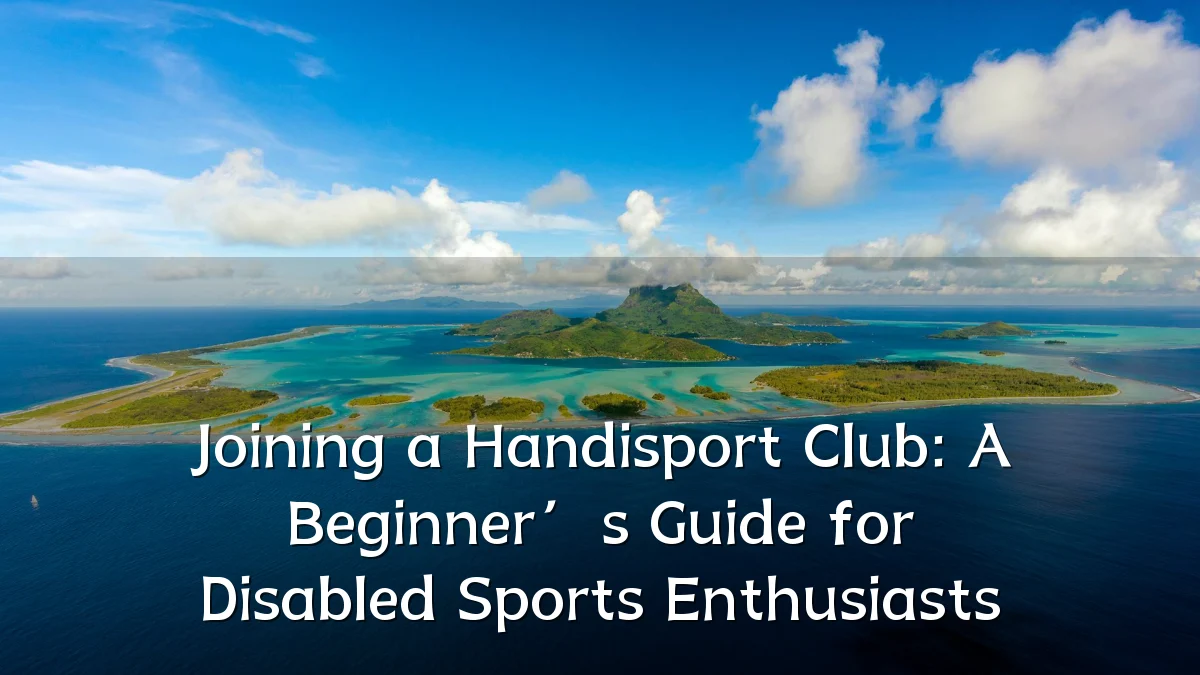 Joining a Handisport Club: A Beginner’s Guide for Disabled Sports Enthusiasts