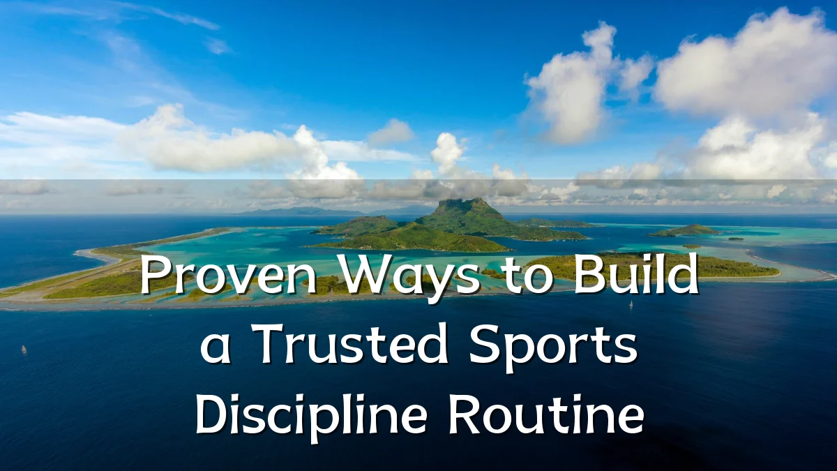 Proven Ways to Build a Trusted Sports Discipline Routine