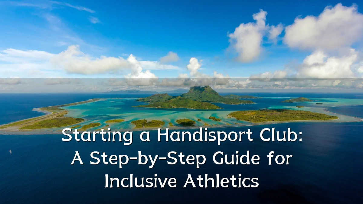 Starting a Handisport Club: A Step-by-Step Guide for Inclusive Athletics