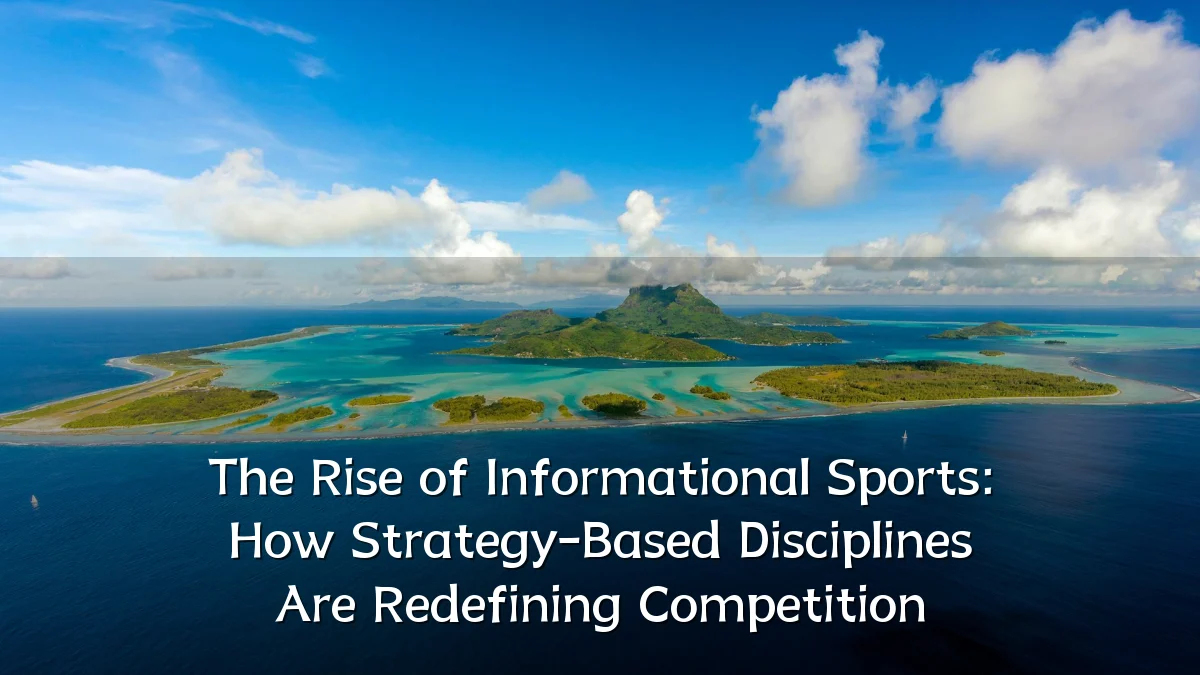 The Rise of Informational Sports: How Strategy-Based Disciplines Are Redefining Competition