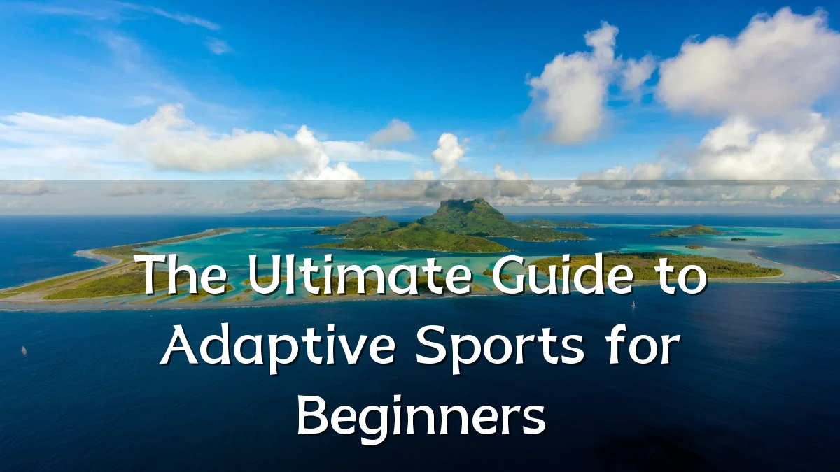 The Ultimate Guide to Adaptive Sports for Beginners