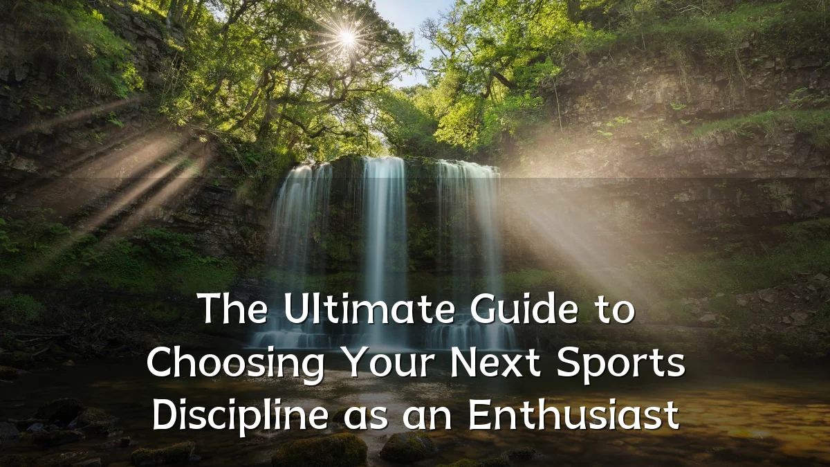 The Ultimate Guide to Choosing Your Next Sports Discipline as an Enthusiast