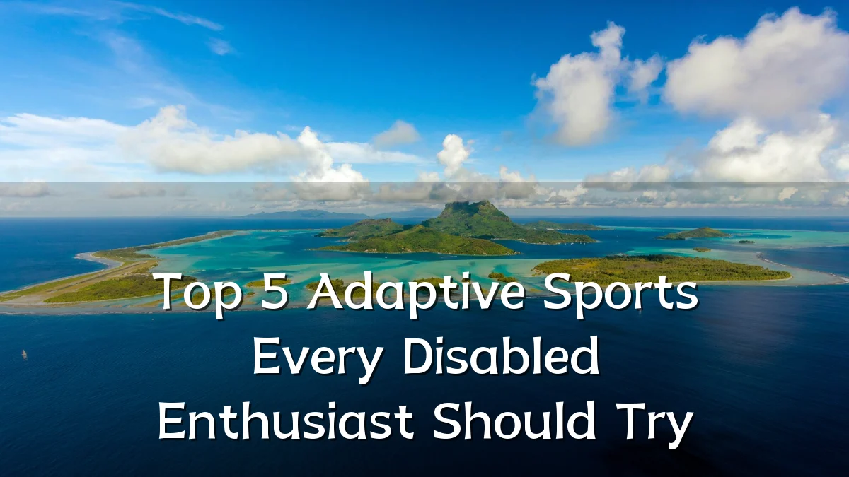 Top 5 Adaptive Sports Every Disabled Enthusiast Should Try