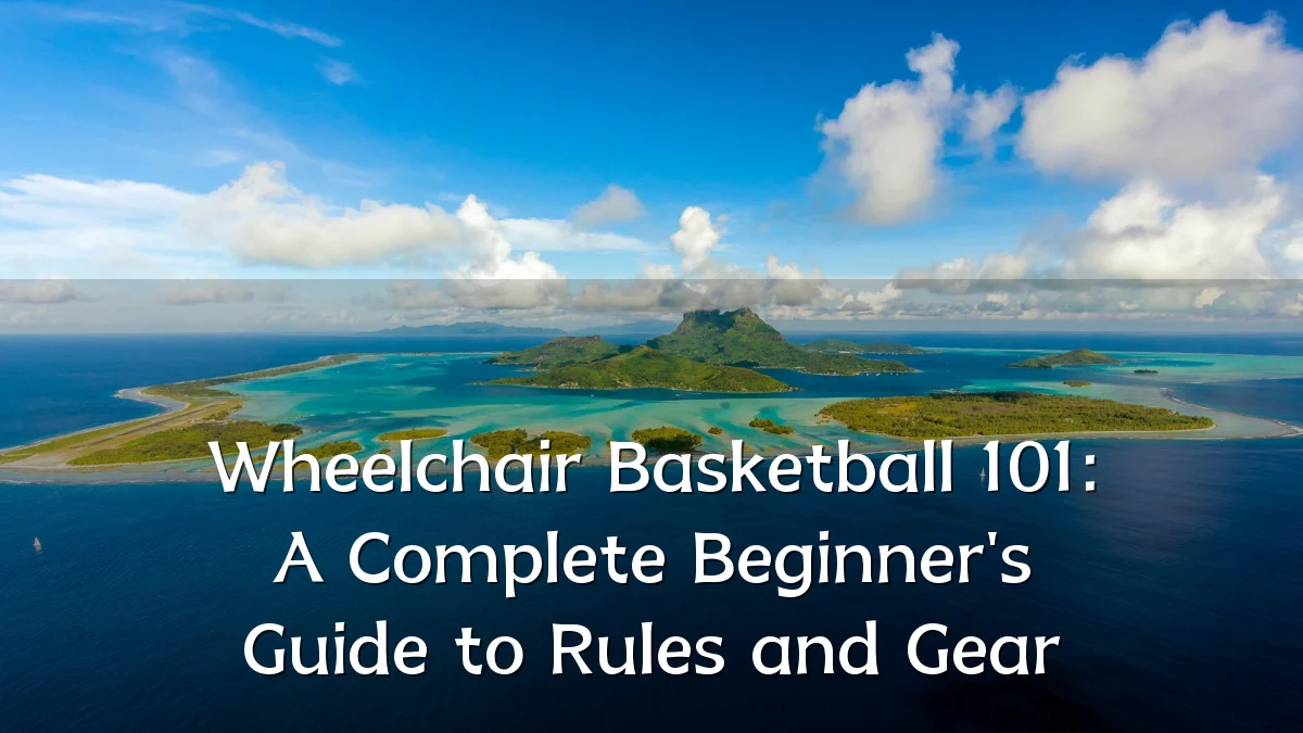 Wheelchair Basketball 101: A Complete Beginner's Guide to Rules and Gear