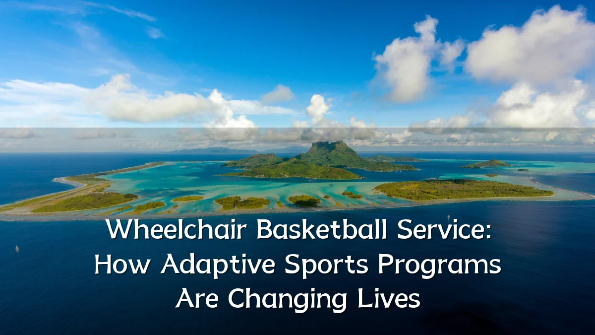 Wheelchair Basketball Service: How Adaptive Sports Programs Are Changing Lives