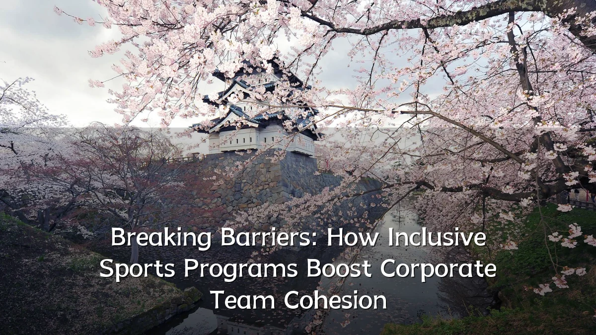 Breaking Barriers: How Inclusive Sports Programs Boost Corporate Team Cohesion