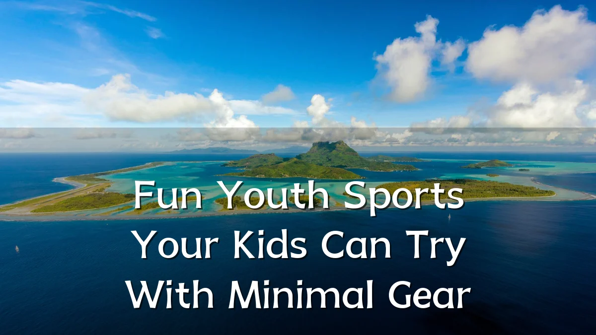 Fun Youth Sports Your Kids Can Try With Minimal Gear