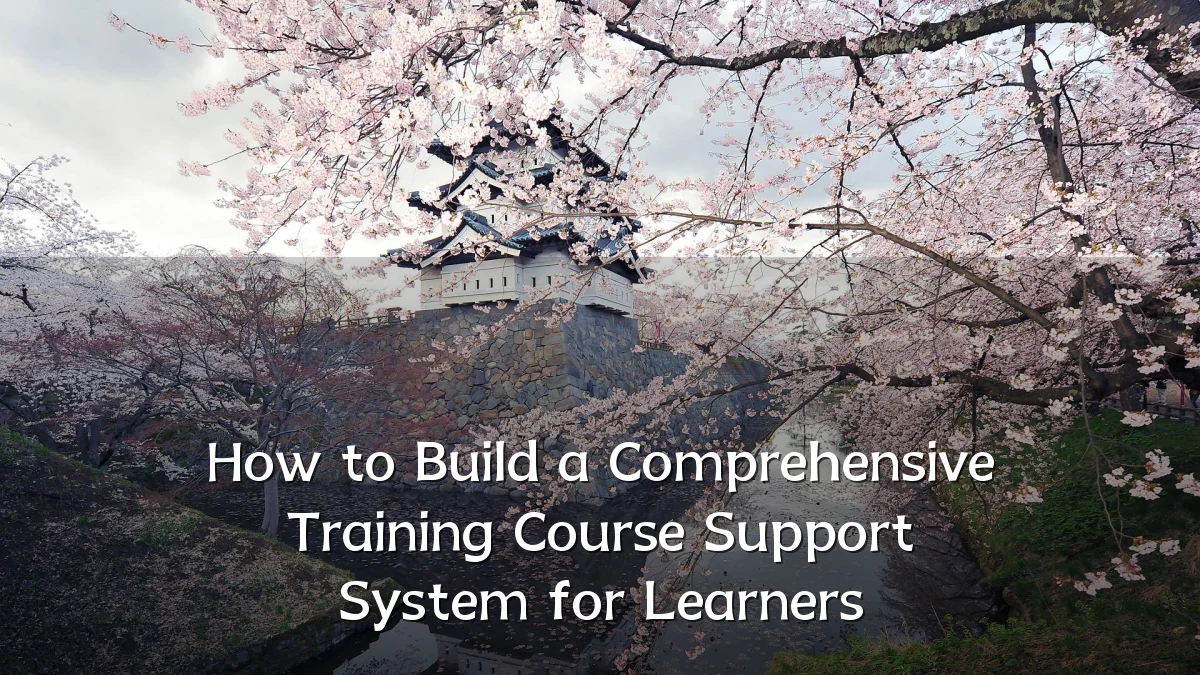 How to Build a Comprehensive Training Course Support System for Learners