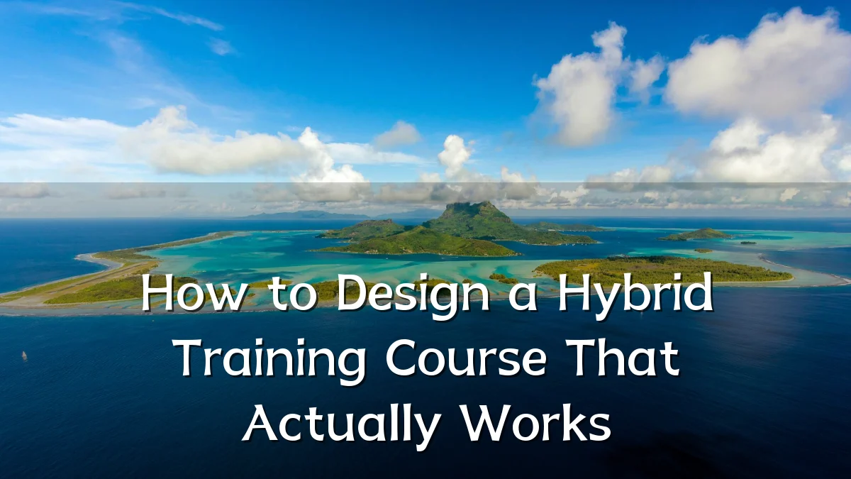 How to Design a Hybrid Training Course That Actually Works