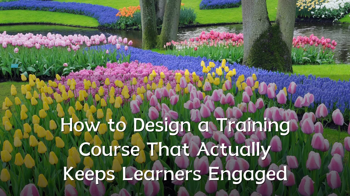 How to Design a Training Course That Actually Keeps Learners Engaged