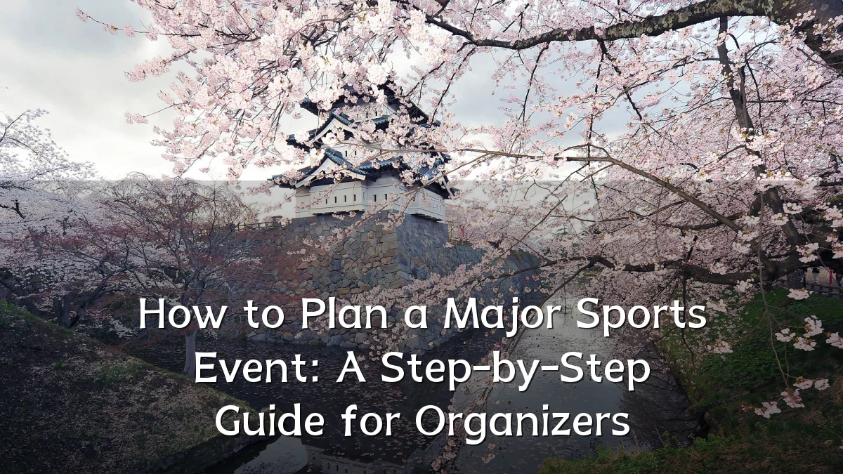 How to Plan a Major Sports Event: A Step-by-Step Guide for Organizers