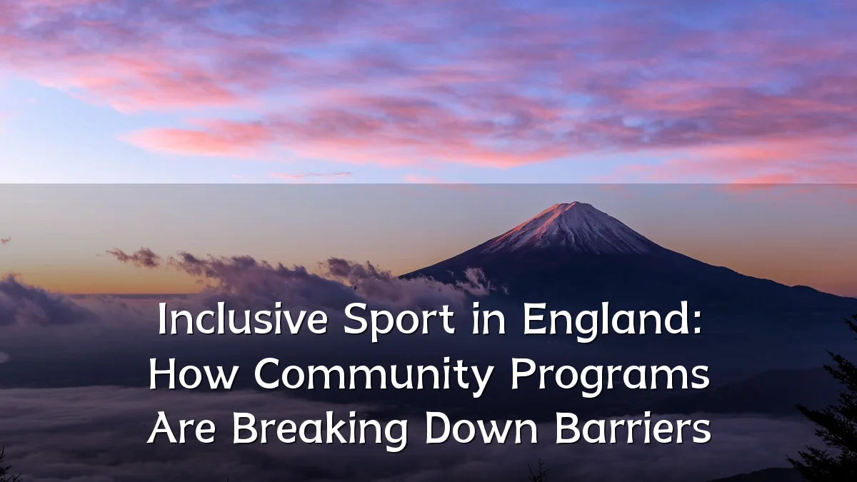 Inclusive Sport in England: How Community Programs Are Breaking Down Barriers