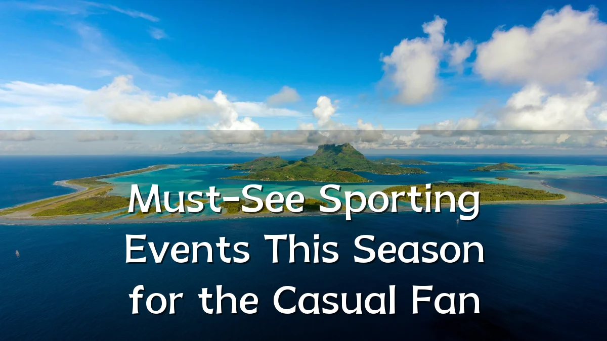 Must-See Sporting Events This Season for the Casual Fan