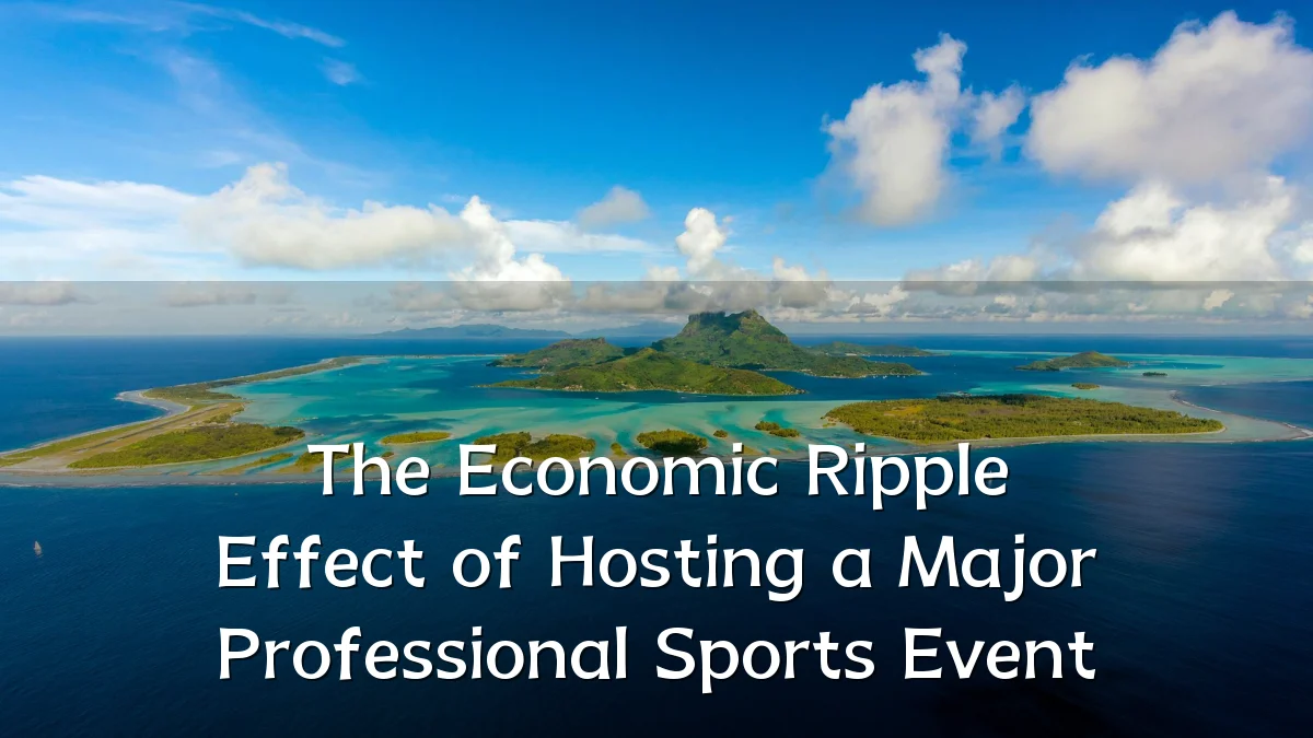 The Economic Ripple Effect of Hosting a Major Professional Sports Event