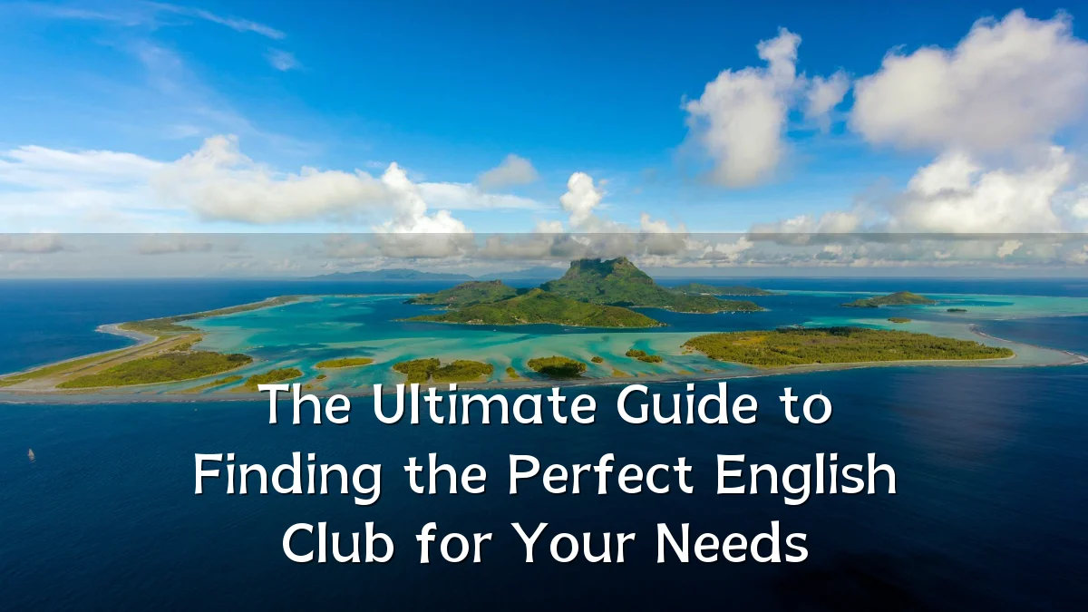The Ultimate Guide to Finding the Perfect English Club for Your Needs