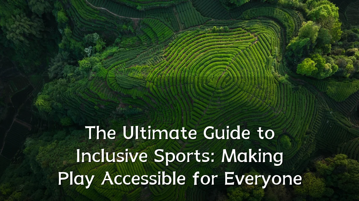 The Ultimate Guide to Inclusive Sports: Making Play Accessible for Everyone