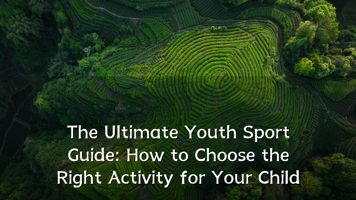 The Ultimate Youth Sport Guide: How to Choose the Right Activity for Your Child