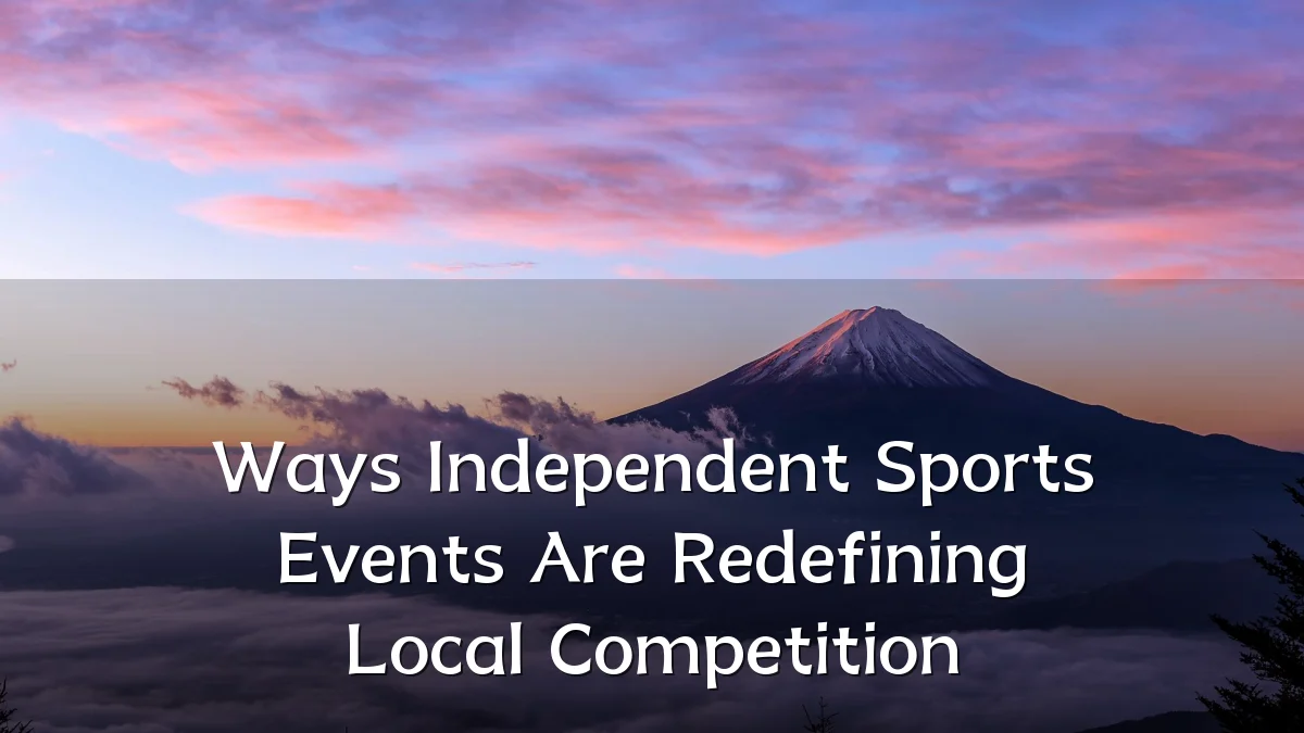 Ways Independent Sports Events Are Redefining Local Competition