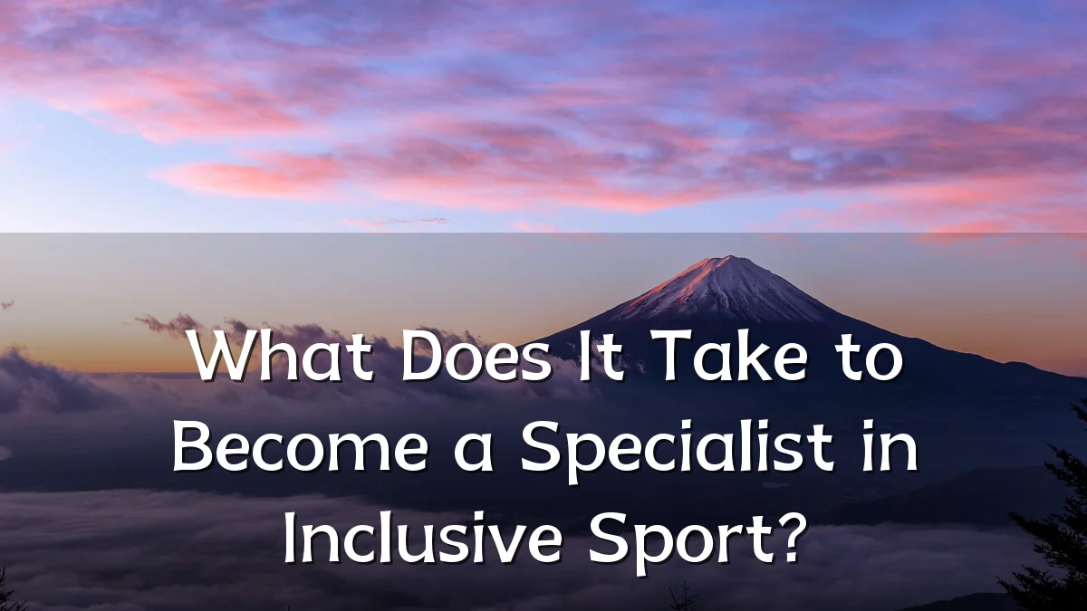 What Does It Take to Become a Specialist in Inclusive Sport?